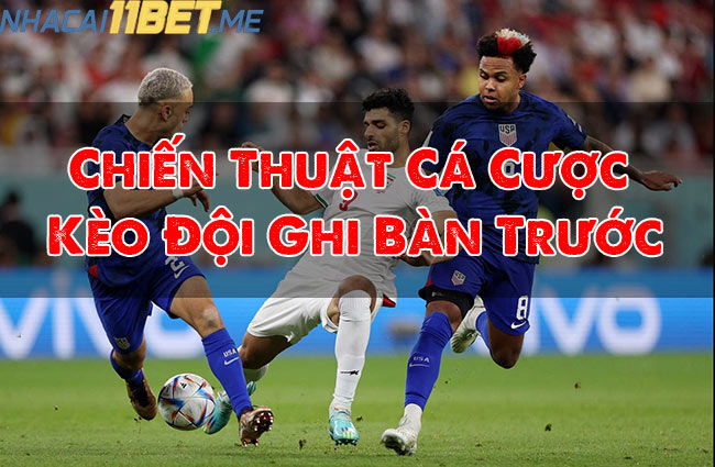 Các Chiến Thuật Cá Cược Kèo Đội Ghi Bàn Trước