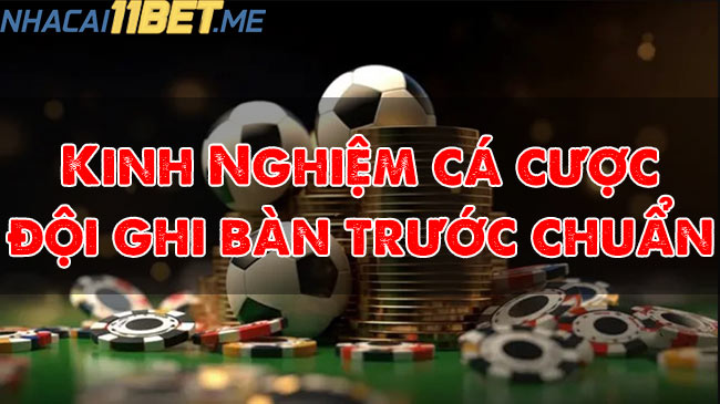 Kinh Nghiệm Cá Cược Kèo Đội Ghi Bàn Trước Chuẩn