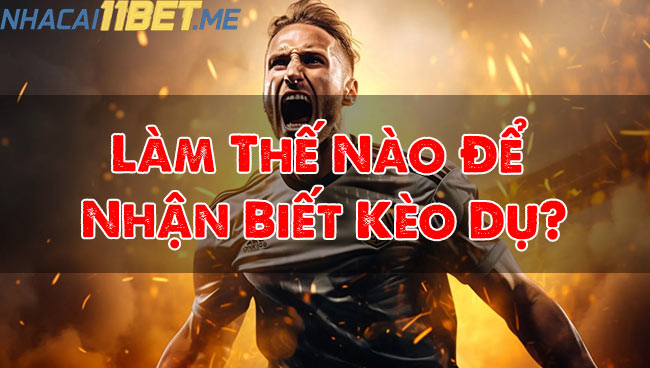 Làm Thế Nào Để Nhận Biết Kèo Dụ?