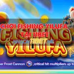 Hướng dẫn cách chơi Fishing Yilufa tại 11Bet chính xác nhất Chơi fishing yilafa tại 11Bet