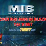 Hướng dẫn cách chơi Men In Black tại 11Bet chính xác nhất Chơi Men In Black tại 11Bet