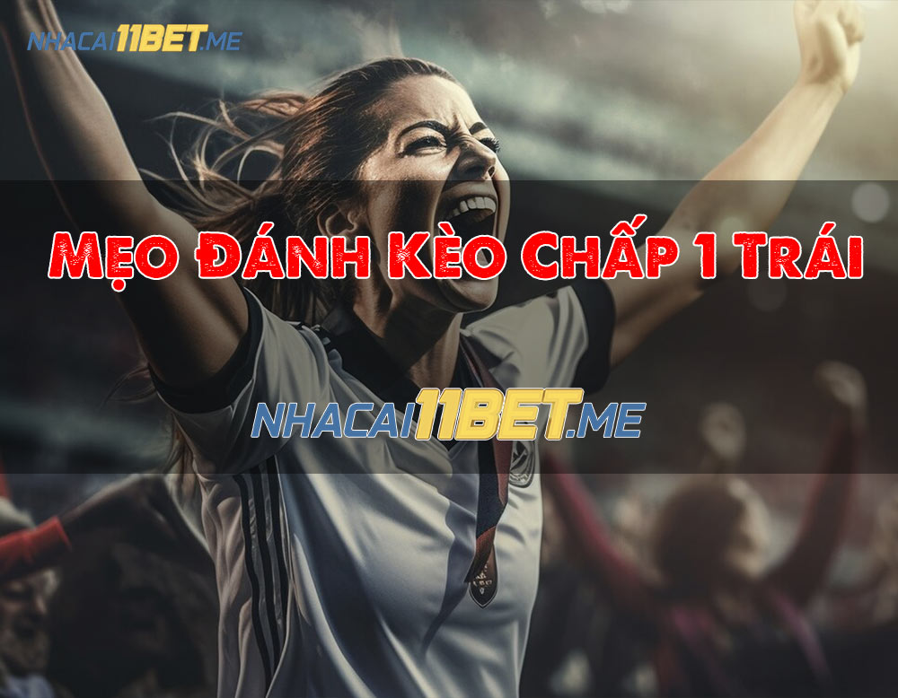 mẹo đánh kèo chấp 1 trái