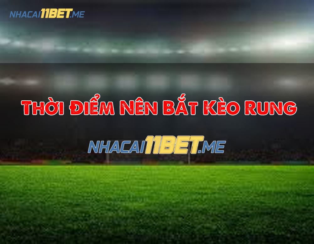 thời điểm nên đánh kèo rung