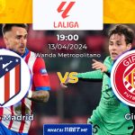Nhận định kèo Atletico vs Girona (19h00 ngày 13/4):  Thuần phục “ngựa ô” Atletico vs Girona