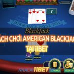 Hướng dẫn chơi table game American Blackjack tại 11Bet chuẩn Chơi Table game American Blackjack tại 11Bet thumbnail