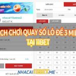 Hướng dẫn cách chơi quay số Lô đề 3 miền tại 11Bet chuẩn trong 30s Chơi quay số lô đề 3 miền tại 11Bet