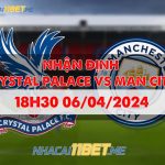 Nhận định trận Crystal Palace vs Man City (18h30 ngày 6/4) chi tiết Nhận định Crystal Palace vs mc