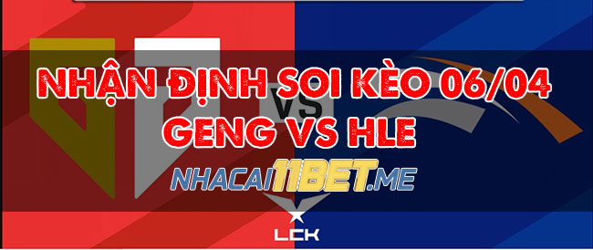 Nhận định, soi kèo GENG vs HLE vòng playoffs LCK xuân 2024 15h00 ngày 06/04