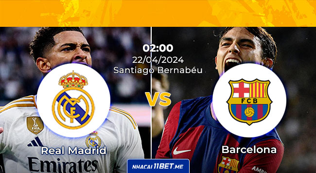 Nhận định trận đấu Real Madrid và Barca ngày 22/4/2024