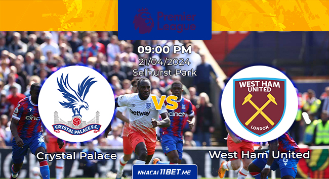 Nhận định & Soi kèo Crystal Palace vs West Ham United lúc 21h00 ngày 21/04/2024