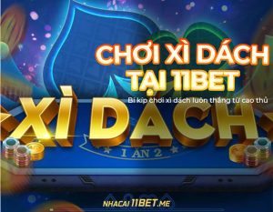Cách chơi xì dách tại 11Bet: Bí kíp thắng lớn vô cùng dễ dàng
