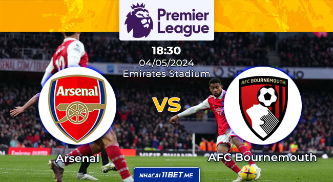 Nhận định và Soi kèo Arsenal vs AFC Bournemouth 18h30 ngày 4/5/2024