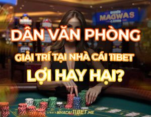 Dân văn phòng giải trí tại nhà cái 11Bet thumbnail