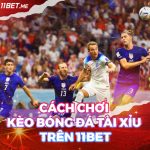 Hướng dẫn cách chơi kèo tài xỉu bóng đá trên 11Bet thắng lớn! Hướng dẫn cách chơi kèo tài xỉu bóng đá trên 11Bet thắng lớn!