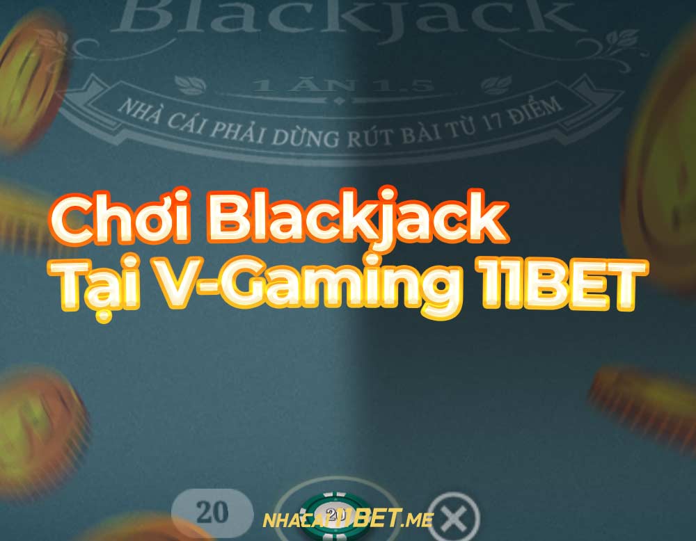 Chơi blackjack tại V-Gaming 11Bet