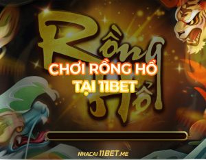 Chơi Rồng Hổ tại 11Bet: Bí quyết thắng lớn và kinh nghiệm từ cao thủ!
