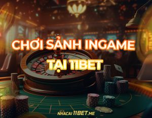 Hướng dẫn cách chơi sảnh Ingame tại 11Bet chính xác nhất 2024