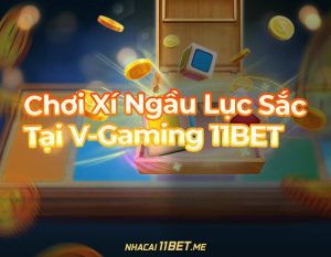 Chơi xíu ngầu lục sắc tại V Gaming 11Bet