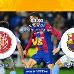 Nhận định kèo trận đấu Girona vs Barcelona 23h30 04/05 Nhận định kèo trận đấu Girona và Barcelona ngày 4/5/2024