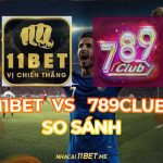 So sánh 11Bet và 789 Club: Lựa chọn chính xác nhà cái uy tín nhất so sánh 11Bet và 789 Club thumbnail