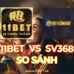 So sánh 11Bet và SV368: Cách lựa chọn nhà cái cá cược uy tín nhất so sánh 11Bet và SV368 thumbnail