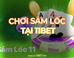 Chơi Sâm Lốc 11 tại 11Bet: Chiến thắng dễ dàng, kiếm tiền thả ga!