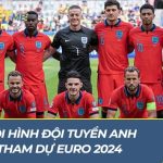 Đội hình đội tuyển Anh tham dự EURO 2024: Siêu sao hội tụ đội hình đội tuyển Anh dự Euro 2024