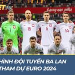 Đội hình đội tuyển Ba Lan tham dự EURO 2024: Không nhiều nổi bật đội hình đội tuyển Ba Lan tham dự Euro 2024