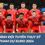 Công bố đội hình đội tuyển Thụy Sỹ tham dự EURO 2024 chính thức Công bố đội hình đội tuyển Thụy Sỹ tham dự EURO 2024 chính thức